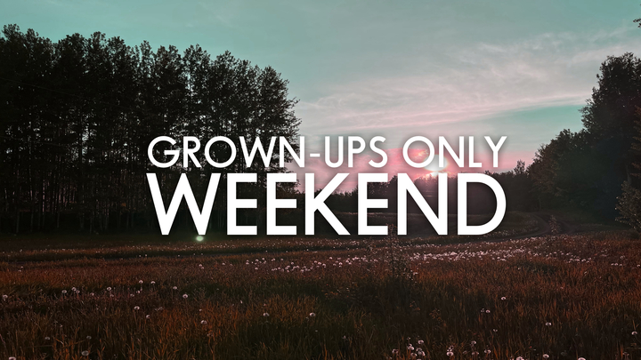 Grown-ups Only Weekend
